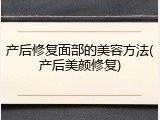 产后修复面部的美容方法(产后美颜修复)
