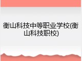 衡山科技中等职业学校(衡山科技职校)