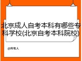 北京成人自考本科有哪些专科学校(北京自考本科院校)