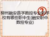柳州融安县学数控专业的学校有哪些职中生(融安职中数控专业)