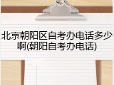 北京朝阳区自考办电话多少啊(朝阳自考办电话)