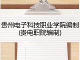 贵州电子科技职业学院编制(贵电职院编制)
