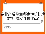专业产后修复哪家性价比高(产后修复性价比高)