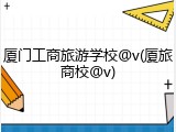 厦门工商旅游学校@v(厦旅商校@v)