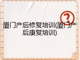 厦门产后修复培训(厦门产后康复培训)