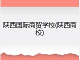陕西国际商贸学校(陕西商校)