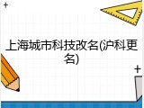 上海城市科技改名(沪科更名)