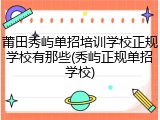 莆田秀屿单招培训学校正规学校有那些(秀屿正规单招学校)