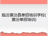 临汾襄汾县单招培训学校(襄汾单招培训)