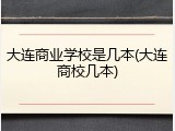 大连商业学校是几本(大连商校几本)