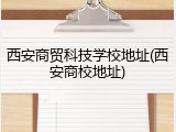 西安商贸科技学校地址(西安商校地址)