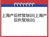 上海产后修复培训(上海产后恢复培训)