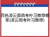 百色凌云县高考补习推荐哪家(凌云高考补习推荐)
