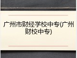 广州市财经学校中专(广州财校中专)