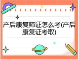 产后康复师证怎么考(产后康复证考取)