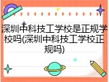 深圳中科技工学校是正规学校吗(深圳中科技工学校正规吗)