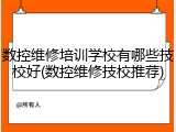 数控维修培训学校有哪些技校好(数控维修技校推荐)