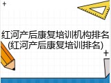 红河产后康复培训机构排名(红河产后康复培训排名)