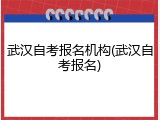 武汉自考报名机构(武汉自考报名)