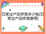 石家庄产后修复多少钱(石家庄产后修复费用)