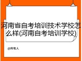 河南省自考培训技术学校怎么样(河南自考培训学校)