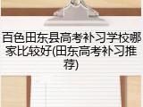 百色田东县高考补习学校哪家比较好(田东高考补习推荐)
