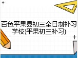 百色平果县初三全日制补习学校(平果初三补习)