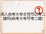 成人自考大专文凭可以考二建吗(自考大专可考二建)