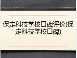 保定科技学校口碑评价(保定科技学校口碑)