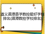 遵义湄潭县学数控最好学校排名(湄潭数控学校排名)