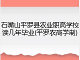 石嘴山平罗县农业职高学校读几年毕业(平罗农高学制)