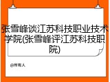 张雪峰谈江苏科技职业技术学院(张雪峰评江苏科技职院)