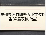 梧州岑溪有哪些农业学校招生(岑溪农校招生)