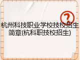 杭州科技职业学校技校招生简章(杭科职技校招生)