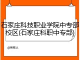 石家庄科技职业学院中专部校区(石家庄科职中专部)