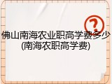 佛山南海农业职高学费多少(南海农职高学费)