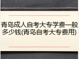 青岛成人自考大专学费一般多少钱(青岛自考大专费用)