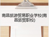 南昌旅游贸易职业学校(南昌旅贸职校)
