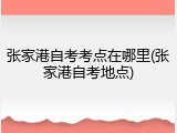 张家港自考考点在哪里(张家港自考地点)