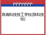 珠海科技技工学校(珠科技校)
