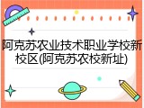 阿克苏农业技术职业学校新校区(阿克苏农校新址)
