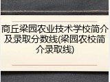 商丘梁园农业技术学校简介及录取分数线(梁园农校简介录取线)