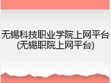 无锡科技职业学院上网平台(无锡职院上网平台)