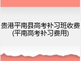 贵港平南县高考补习班收费(平南高考补习费用)