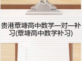 贵港覃塘高中数学一对一补习(覃塘高中数学补习)