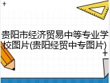 贵阳市经济贸易中等专业学校图片(贵阳经贸中专图片)