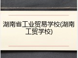 湖南省工业贸易学校(湖南工贸学校)