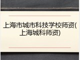上海市城市科技学校师资(上海城科师资)