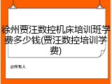 徐州贾汪数控机床培训班学费多少钱(贾汪数控培训学费)