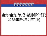 金华金东单招培训哪个好(金华单招培训推荐)